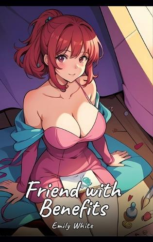 Friend with Benefits: Sexy Erotic Stories for Adults Illustrated with Hentai Images - Naked Illustrations