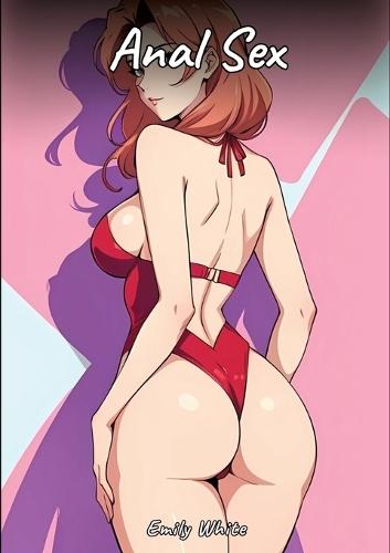 Anal Sex: Sexy Erotic Stories for Adults Illustrated with Hentai Images - Naked Illustrations