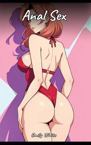 Anal Sex: Sexy Erotic Stories for Adults Illustrated with Hentai Images - Naked Illustrations
