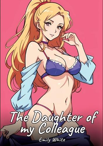 The Daughter of my Colleague: Sexy Erotic Stories for Adults Illustrated with Hentai Images - Naked Illustrations