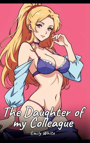 The Daughter of my Colleague: Sexy Erotic Stories for Adults Illustrated with Hentai Images - Naked Illustrations