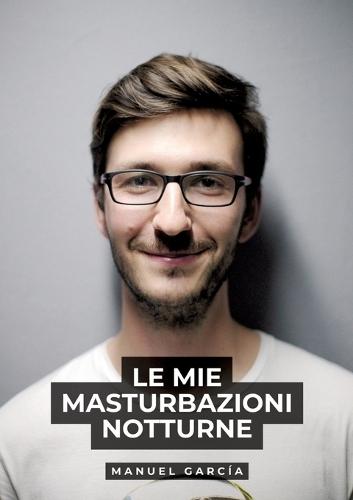 Le mie masturbazioni notturne: Racconti Erotici Gay Espliciti in Italiano per Adulti