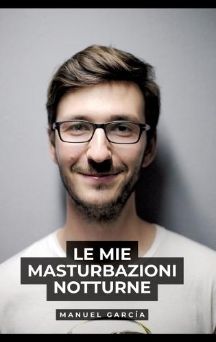 Le mie masturbazioni notturne: Racconti Erotici Gay Espliciti in Italiano per Adulti