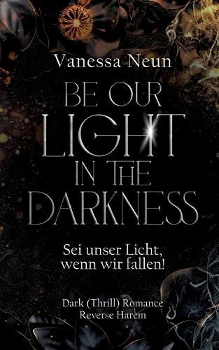 Be our light in the Darkness (NEUAUFLAGE): Sei unser Licht, wenn wir fallen!