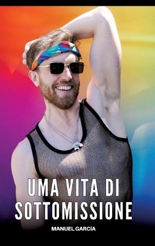 Uma vita di Sottomissione: Racconti Erotici Gay Espliciti in Italiano per Adulti
