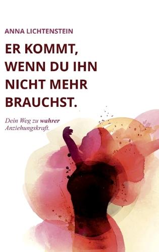 Er kommt, wenn du ihn nicht mehr brauchst: Dein Weg zu wahrer Anziehungskraft