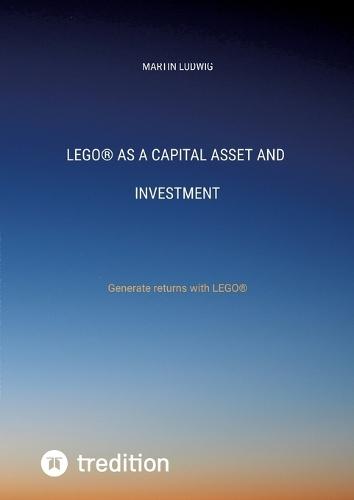 LEGO(R) as a capital asset and investment: Generate returns with LEGO(R)