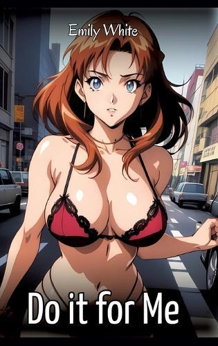Do it for Me: Sexy Erotic Stories for Adults Illustrated with Hentai Images - Naked Pictures