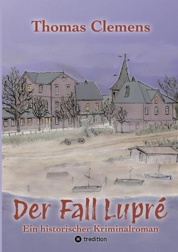 Der Fall Lupré: Ein historischer Kriminalroman