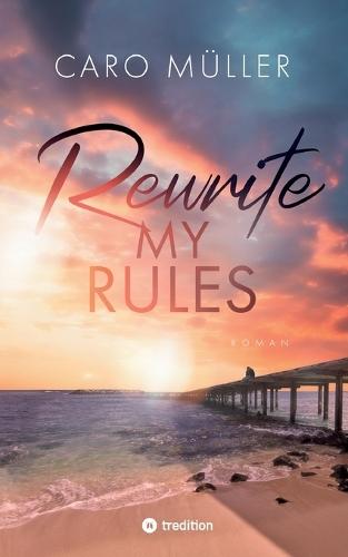 Rewrite My Rules Emotionaler Liebesroman New Adult Romance über Angst vor Gefühlen und Mut zum Neuanfang