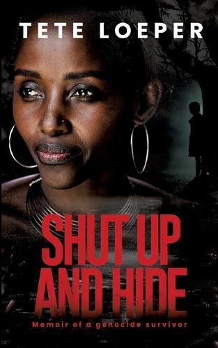 Shut up and hide: Memoir of a genocide survivor