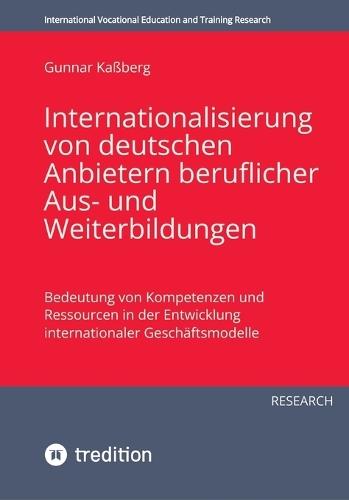 Internationalisierung von deutschen Anbietern beruflicher Aus- und Weiterbildungen: Bedeutung von Kompetenzen und Ressourcen in der Entwicklung internationaler Geschäftsmodelle