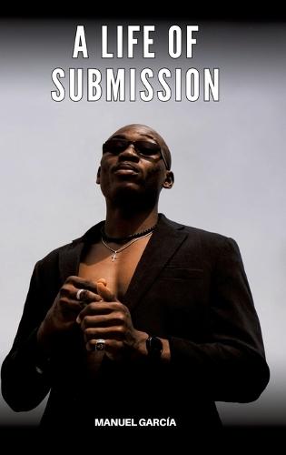 A Life of Submission: Explicit Gay Erotic Stories in English for Adults