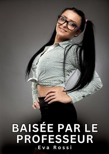 Baisée par le Professeur: Histoires Érotiques Interdites de Sexe Tabou pour Adultes