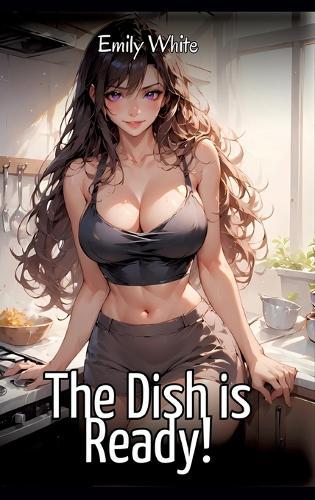 The Dish is Ready!: Sexy Erotic Stories for Adults Illustrated with Hentai Images - Naked Pictures