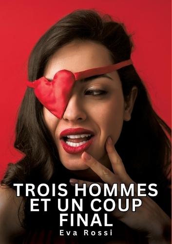 Trois hommes et un coup final: Histoires Érotiques Interdites de Sexe Tabou pour Adultes