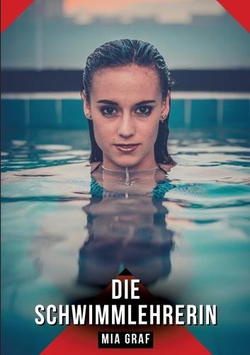 Die Schwimmlehrerin: Erotische Kurzgeschichten für Sie und Ihn: Sammelband expliziter, unzensierter Lust, ab 18