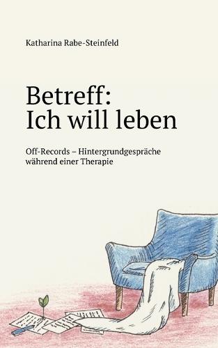 Betreff: Ich will leben: Off-Records - Hintergrundgespräche während einer Therapie