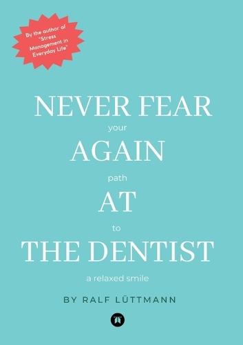 Never fear again at the dentist: Your path to a relaxed smile