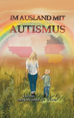 Im Ausland mit Autismus Kacper, der uns lehrt, zu leben: Ein Weg zwischen Herausforderungen, Liebe und leisen Siegen