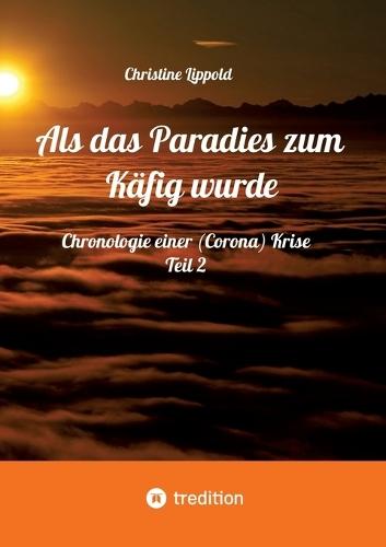 Als das Paradies zum Käfig wurde: Chronologie einer (Corona) Krise - Teil 2