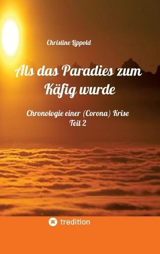 Als das Paradies zum Käfig wurde: Chronologie einer (Corona) Krise - Teil 2