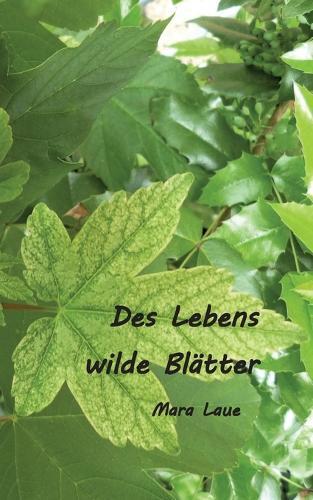 Des Lebens wilde Blätter: Frühe Gedichte 1973 - 1995