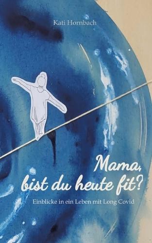 Mama, bist du heute fit?: Einblicke in ein Leben mit Long Covid