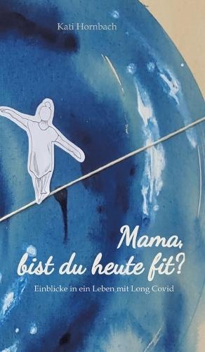 Mama, bist du heute fit?: Einblicke in ein Leben mit Long Covid