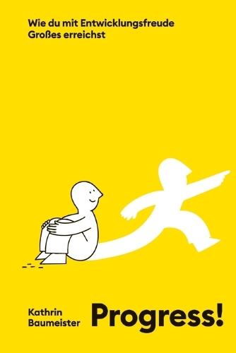Progress!: Wie du mit Entwicklungsfreude Großes erreichst