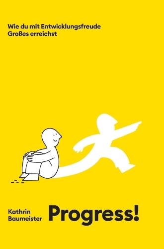 Progress!: Wie du mit Entwicklungsfreude Großes erreichst