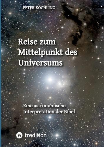 Reise zum Mittelpunkt des Universums: Eine astronomische Interpretation der Bibel