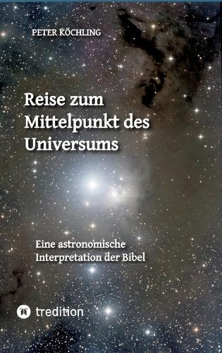 Reise zum Mittelpunkt des Universums: Eine astronomische Interpretation der Bibel