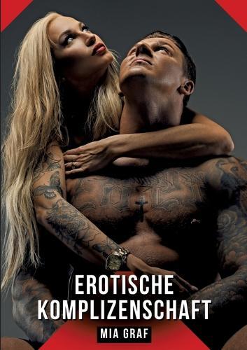 Erotische Komplizenschaft: Erotische Kurzgeschichten für Sie und Ihn: Sammelband expliziter, unzensierter Lust, ab 18