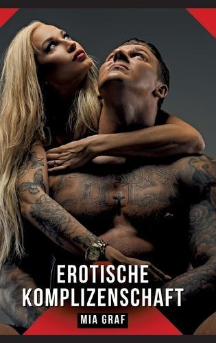Erotische Komplizenschaft: Erotische Kurzgeschichten für Sie und Ihn: Sammelband expliziter, unzensierter Lust, ab 18