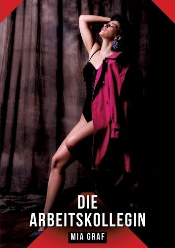 Die Arbeitskollegin: Erotische Kurzgeschichten für Sie und Ihn: Sammelband expliziter, unzensierter Lust, ab 18