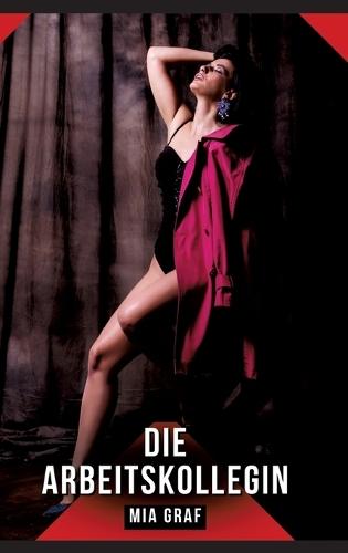 Die Arbeitskollegin: Erotische Kurzgeschichten für Sie und Ihn: Sammelband expliziter, unzensierter Lust, ab 18