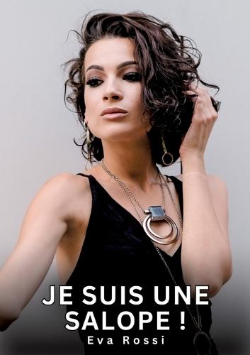 Je suis une Salope !: Nouvelles Erotiques pour Adultes - Histoires de Sexe Explicites et Taboues (Interdites & Hard)