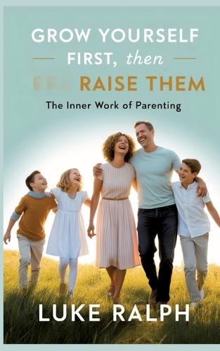 Grow Yourself First, Then Raise Them: The Inner Work of Parenting