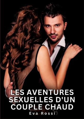 Les Aventures Sexuelles d'un Couple Chaud: Nouvelles Erotiques pour Adultes - Histoires de Sexe Explicites et Taboues (Interdites & Hard)