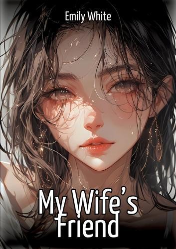 My Wife's Friend: Hentai & Manga Illustrated Erotic Short Stories - A Steamy Collection of Hardcore, Naughty, and Dirty Fantasies