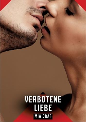 Verbotene Liebe: Erotische Kurzgeschichten für Sie und Ihn: Sammelband expliziter, unzensierter Lust, ab 18