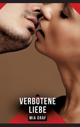 Verbotene Liebe: Erotische Kurzgeschichten für Sie und Ihn: Sammelband expliziter, unzensierter Lust, ab 18