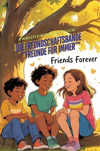 Die Freundschaftsbande *""Freunde für immer""*: Freundschaftsgeschichten *""Kinder der Freundschaft""* Freundschaftsbuch-Kinderbuch-Fantastischen Kindergartenfreunde-Poesiealbum-Ja-Buch-Album