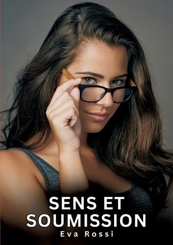 Sens et Soumission: Nouvelles Erotiques pour Adultes - Histoires de Sexe Explicites et Taboues (Interdites & Hard)