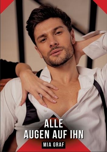 Alle Augen auf ihn: Erotische Kurzgeschichten für Sie und Ihn: Sammelband expliziter, unzensierter Lust, ab 18