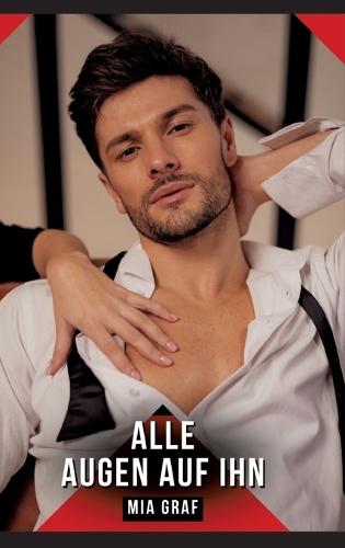 Alle Augen auf ihn: Erotische Kurzgeschichten für Sie und Ihn: Sammelband expliziter, unzensierter Lust, ab 18