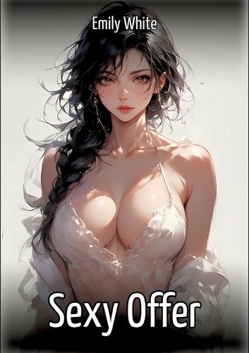 Sexy Offer: Hentai & Manga Illustrated Erotic Short Stories - A Steamy Collection of Hardcore, Naughty, and Dirty Sexual Fantasies