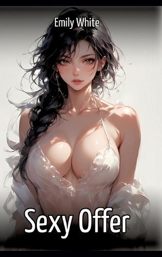 Sexy Offer: Hentai & Manga Illustrated Erotic Short Stories - A Steamy Collection of Hardcore, Naughty, and Dirty Sexual Fantasies