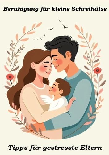 Beruhigung für kleine Schreihälse: Tipps für gestresste Eltern